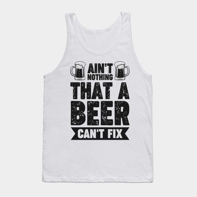 Ain't nothing that a beer can't fix - Funny Hilarious Meme Satire Simple Black and White Beer Lover Gifts Presents Quotes Sayings Tank Top by Arish Van Designs